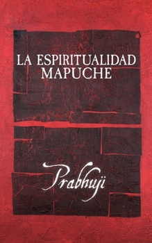 La espiritualidad mapuche (Spanish Edition)