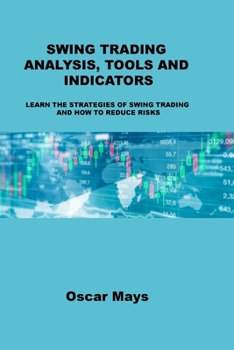 Paperback Swing Trading Analysis, Tools and Indicators: Learn the Strategies of Swing Trading and How to Reduce Risks Book
