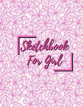Sketchbook For Girl: Blank pages, white paper, sketch, doodle and draw | 8.5" X 11", Customized Artist Sketchbook to Draw and Journal: 110 pages, ... (Blank Drawing Book With Large Print)