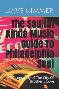 Paperback The Soulful Kinda Music Guide To Philadelphia Soul: A Discography of The City Of Brotherly Love Book