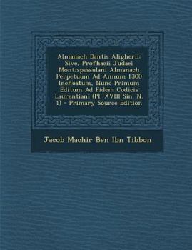 Paperback Almanach Dantis Aligherii: Sive, Profhacii Judaei Montispessulani Almanach Perpetuum Ad Annum 1300 Inchoatum, Nunc Primum Editum Ad Fidem Codicis [Latin] Book