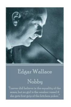 Paperback Edgar Wallace - Nobby: "I never did believe in the equality of the sexes, but no girl is the weaker vessel if she gets first grip of the kitc Book