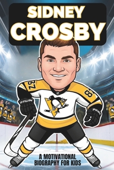 Paperback Sidney Crosby: A Motivational Biography for Kids About Hard Work, Leadership, and Following Your Dreams. Book