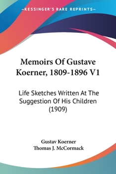 Paperback Memoirs Of Gustave Koerner, 1809-1896 V1: Life Sketches Written At The Suggestion Of His Children (1909) Book