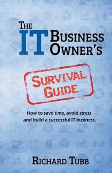 Paperback The IT Business Owner's Survival Guide: How to save time, avoid stress and build a successful IT business Book