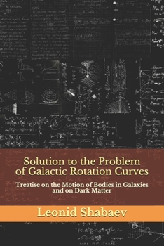 Paperback Solution to the Problem of Galactic Rotation Curves: Treatise on the Motion of Bodies in Galaxies Book