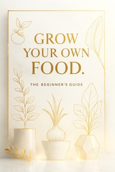 Grow your own food.: The beginner’s guide.