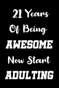 Paperback 21 Years Of Being AWESOME Now Start ADULTING!: Say Happy Birthday In A Spectacular Way - With This Stunning Memory Keepsake Journal With Prompts - Uni Book