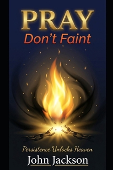 Pray, Don’t Faint: Persistence Unlocks Heaven