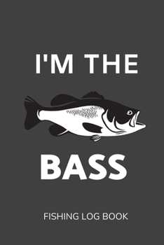 Paperback I'm The Bass: Fishing Log Book to Note Down Information Book