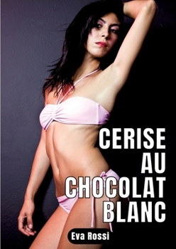 Paperback Cerise au chocolat blanc: 2 Contes Érotiques de Sexe Hard Français - Histoires Chaudes et Sexy [French] Book