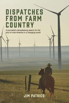 Dispatches From Farm Country: A journalist’s decadeslong search for the soul of rural America in a changing world