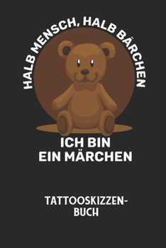 HALB MENSCH, HALB B?RCHEN ICH BIN EIN M?RCHEN - Tattooskizzenbuch: Halte deine Ideen f?r Motive f?r dein n?chstes Tattoo fest und baue dir ein ganzes
