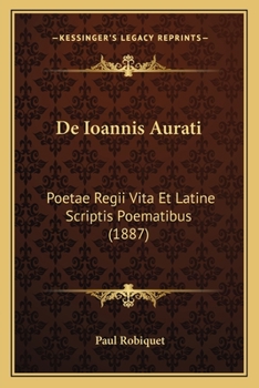 Paperback De Ioannis Aurati: Poetae Regii Vita Et Latine Scriptis Poematibus (1887) [Latin] Book