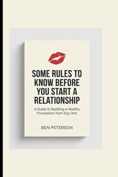 SOME RULES TO KNOW BEFORE YOU START A RELATIONSHIP: A Guide to Building a Healthy Foundation from Day One