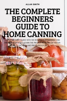Paperback The Complete Beginners Guide to Home Canning Book