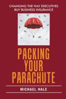 Paperback Packing Your Parachute: Changing the Way Executives Buy Business Insurance Book