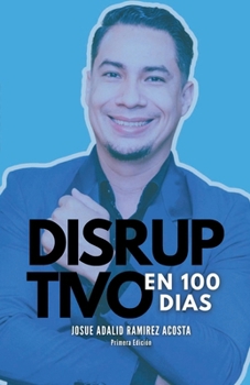 Disruptivo en 100 Días (Spanish Edition)