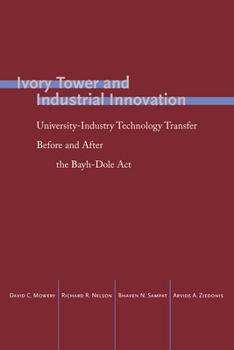 Ivory Tower and Industrial Innovation: University-Industry Technology Transfer Before and After the Bayh-Dole Act (Innovation and Technology in the World E) - Book  of the Innovation and Technology in the World Economy