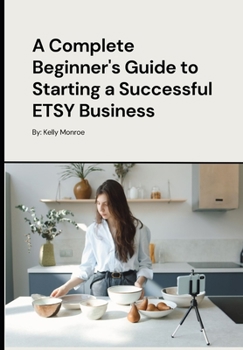 Paperback A Complete Beginner's Guide to Starting a Successful ETSY Business Book