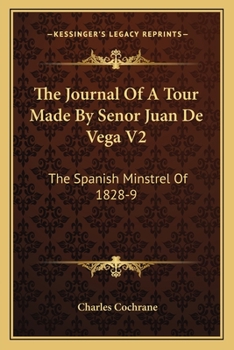 The Journal Of A Tour Made By Senor Juan De Vega V2: The Spanish Minstrel Of 1828-9
