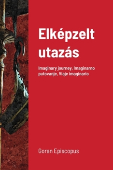 Paperback Elképzelt utazás: Imaginary journey, Imaginarno putovanje, Viaje imaginario [Hungarian] Book