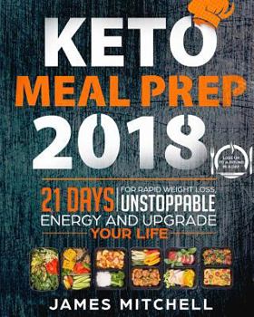 Paperback Keto Meal Prep 2018: 21 Days for Rapid Weight Loss, Unstoppable Energy and Upgrade Your Life - Lose Up to a Pound in a Day Book