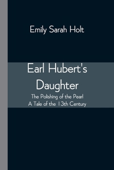 Paperback Earl Hubert's Daughter; The Polishing of the Pearl - A Tale of the 13th Century Book