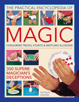 Hardcover The Practical Encyclopedia of Magic: Conjuring Tricks, Stunts & Baffling Illusions: 350 Superb Magician's Deceptions Book