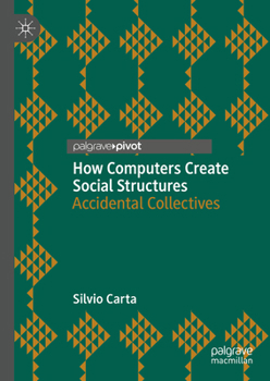 Hardcover How Computers Create Social Structures: Accidental Collectives Book