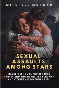 Paperback Sexual Assaults Among Stars: Backstreet Boys Member Nick Carter and Singer Melissa Schuman and Others Allegation Cases Book