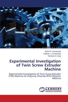 Experimental Investigation of Twin Screw Extruder Machine: Experimental Investigation of Twin Screw Extruder (TSE) Machine for Polyvinyl Chloride (PVC) Polymer Material