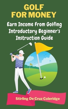 Paperback Golf For Money: Earn Income From Golfing: Beginner's Introduction Guide Book