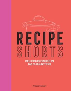 Hardcover Recipe Shorts: Delicious Dishes in 140 Characters Book