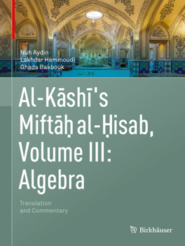 Hardcover Al-Kashi's Miftah Al-Hisab, Volume III: Algebra: Translation and Commentary Book