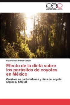 Efecto de la dieta sobre los parásitos de coyotes en México: Cambios en parásitofauna y dieta del coyote según su hábitat