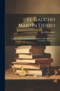 Paperback El Gaucho Martín Fierro: Contiene Al Final Una Interesante Memoria Sobre El Camino Trasandino, Volume 2... [Spanish] Book
