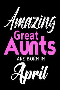 Amazing Great Aunts Are Born In April: Cool Great Aunt Birthday Gift Notebook