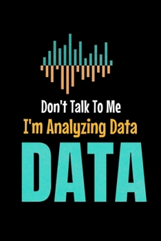 Paperback Don't Talk To Me I'm Analyzing Data Data: Blank Lined Journal Gift For Computer Data Science Related People. Book