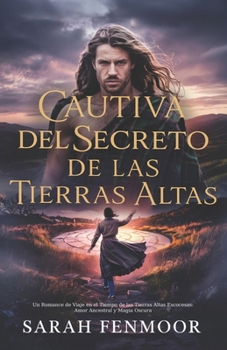 Cautiva del Secreto de las Tierras Altas: Un Romance de Viaje en el Tiempo de las Tierras Altas Escocesas: Amor Ancestral y Magia Oscura (Spanish Edition)