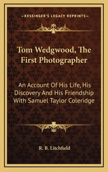 Hardcover Tom Wedgwood, The First Photographer: An Account Of His Life, His Discovery And His Friendship With Samuel Taylor Coleridge Book