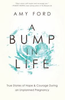 Paperback A Bump in Life: True Stories of Hope & Courage During an Unplanned Pregnancy Book