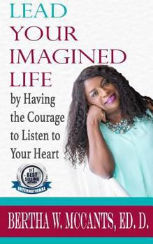 Paperback Lead Your Imagined Life: by Having the Courage to Listen to Your Heart Book