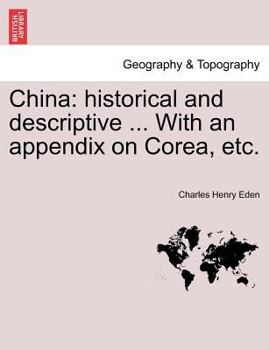 China: historical and descriptive ... With an appendix on Corea, etc.