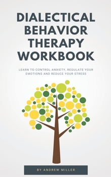 Paperback Dialectical Behavior Therapy Workbook: Learn to control anxiety, regulate your emotions and reduce your stress Book