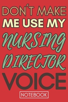 Paperback Don't Make Me Use My Nursing Director Voice: Gift Nursing Director Gag Journal Notebook 6x9 110 lined book