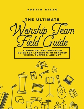 Paperback The Ultimate Worship Team Field Guide: A Spiritual and Practical Guide for Worship Leaders Book