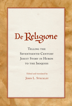 Hardcover De Religione: Telling the Seventeenth-Century Jesuit Story in Huron to the Iroquois Book