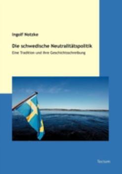 Paperback Die Schwedische Neutralitatspolitik: Eine Tradition Und Ihre Geschichtsschreibung [German] Book