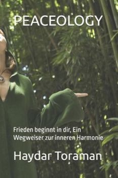 PEACEOLOGY: Frieden beginnt in dir, Ein Wegweiser zur inneren Harmonie